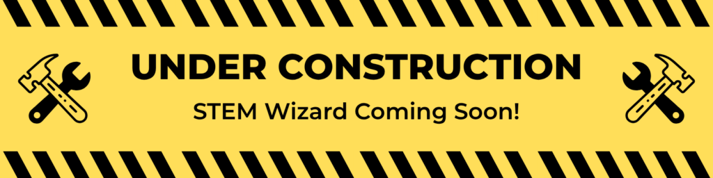 UNDER CONSTRUCTION - STEM Wizard Coming Soon!